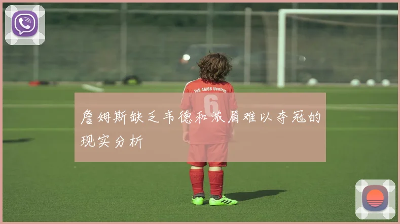 詹姆斯缺乏韦德和浓眉难以夺冠的现实分析